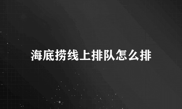 海底捞线上排队怎么排