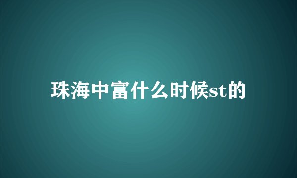 珠海中富什么时候st的