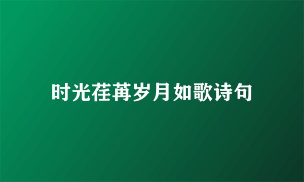 时光荏苒岁月如歌诗句