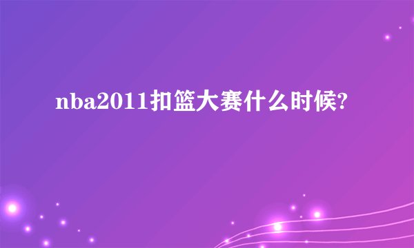 nba2011扣篮大赛什么时候?