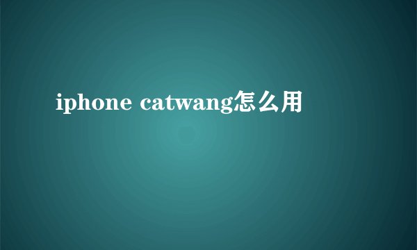 iphone catwang怎么用