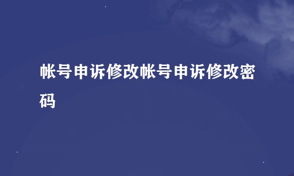 帐号申诉修改帐号申诉修改密码