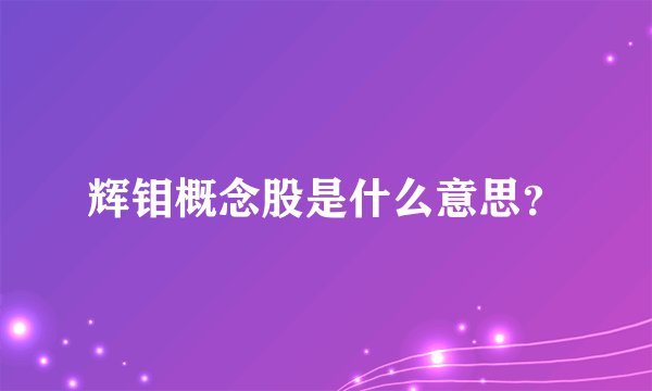 辉钼概念股是什么意思？