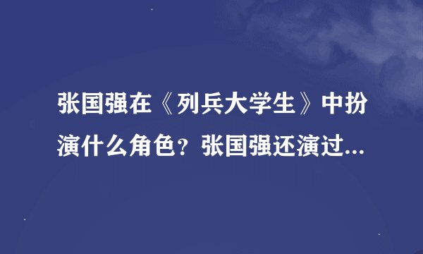 张国强在《列兵大学生》中扮演什么角色？张国强还演过哪些电视剧？
