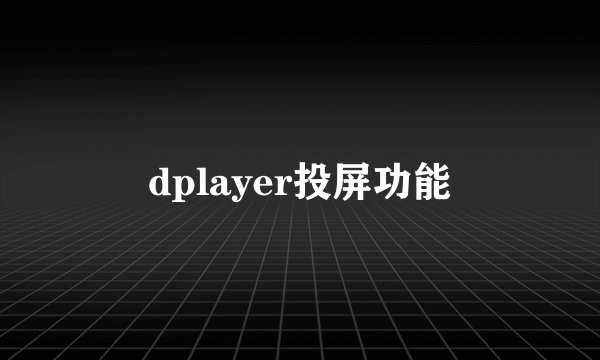 dplayer投屏功能