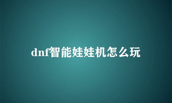 dnf智能娃娃机怎么玩