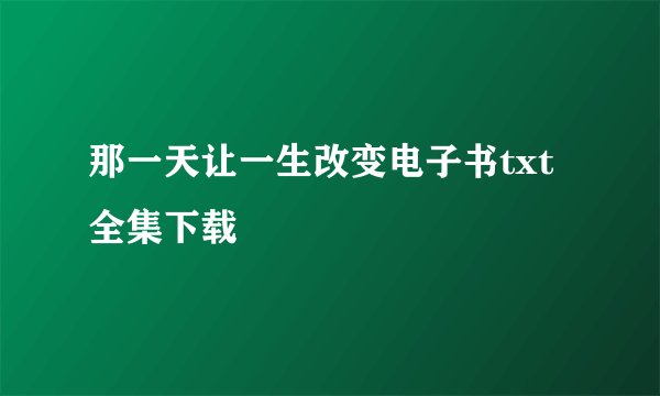那一天让一生改变电子书txt全集下载