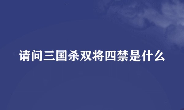 请问三国杀双将四禁是什么