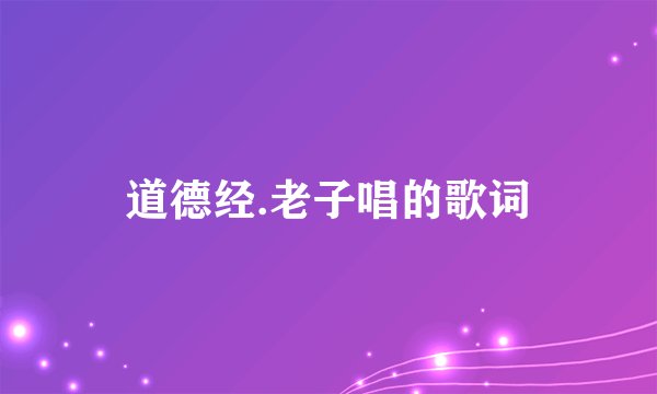 道德经.老子唱的歌词