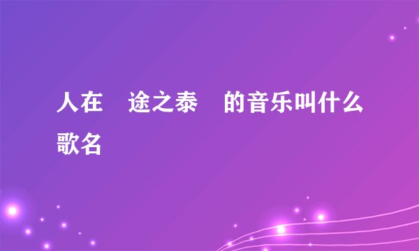人在囧途之泰囧的音乐叫什么歌名