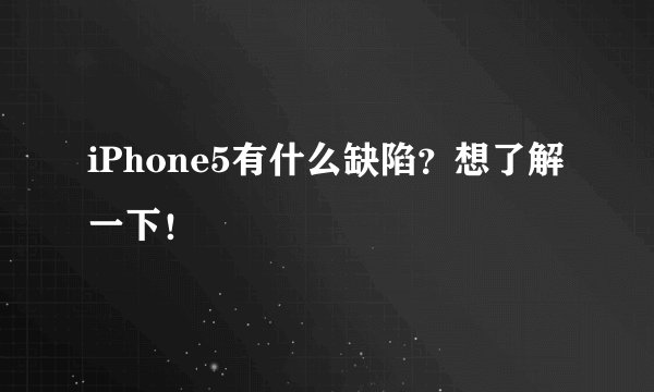 iPhone5有什么缺陷？想了解一下！