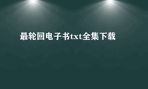 最轮回电子书txt全集下载