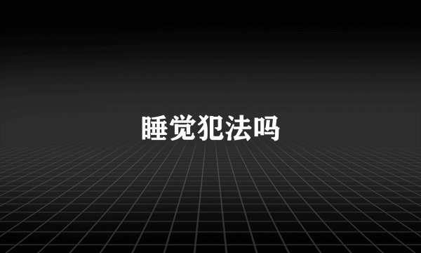 睡觉犯法吗