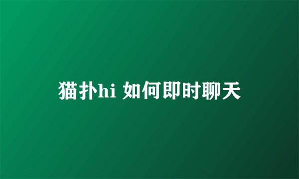 猫扑hi 如何即时聊天