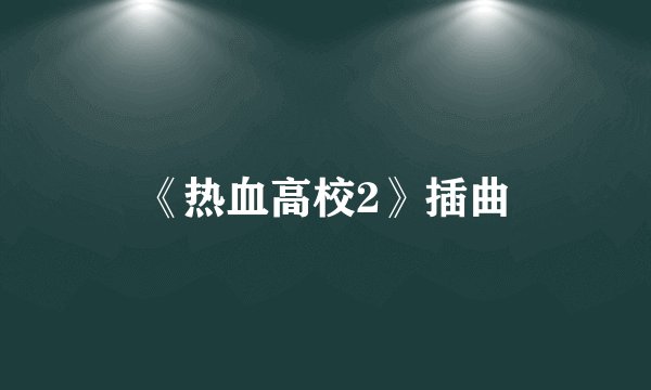 《热血高校2》插曲