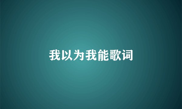 我以为我能歌词