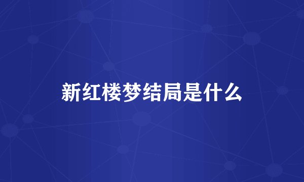 新红楼梦结局是什么