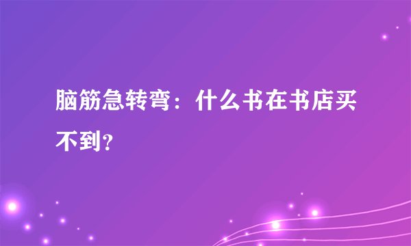 脑筋急转弯：什么书在书店买不到？