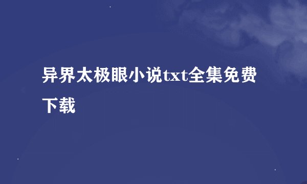 异界太极眼小说txt全集免费下载
