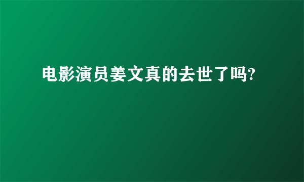 电影演员姜文真的去世了吗?