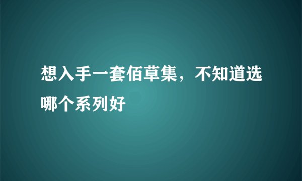 想入手一套佰草集，不知道选哪个系列好
