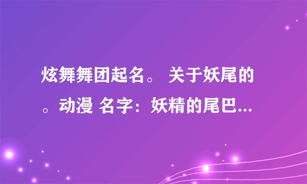 炫舞舞团起名。 关于妖尾的。动漫 名字：妖精的尾巴。英文Fairy Tail。 求加符号。微改is ok。