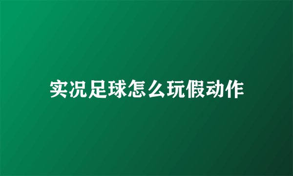 实况足球怎么玩假动作