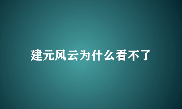 建元风云为什么看不了