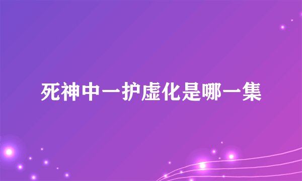 死神中一护虚化是哪一集