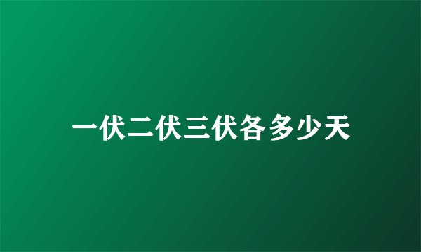 一伏二伏三伏各多少天