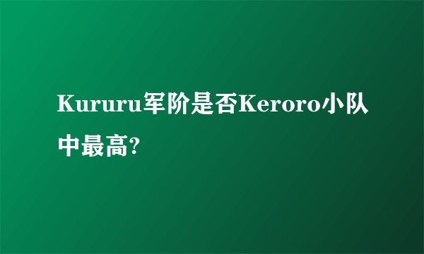 Kururu军阶是否Keroro小队中最高?