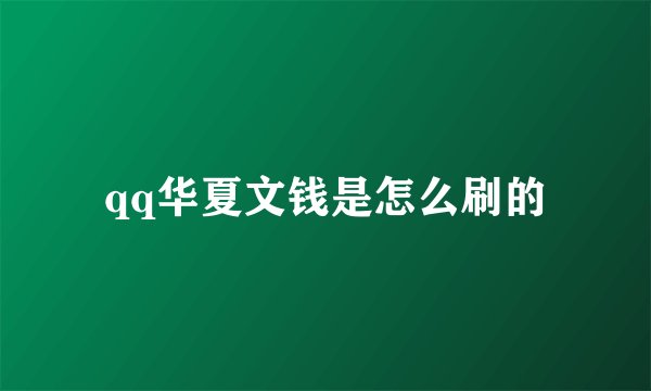qq华夏文钱是怎么刷的