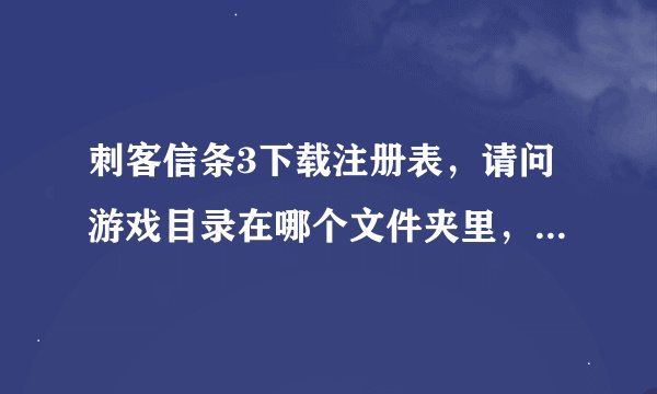 刺客信条3下载注册表，请问游戏目录在哪个文件夹里，照网上做试了很多文件夹都不行