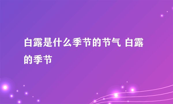 白露是什么季节的节气 白露的季节