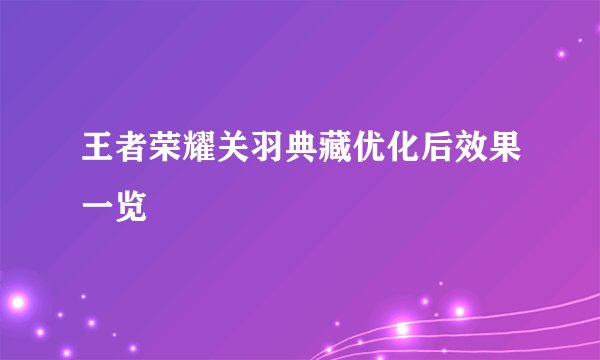 王者荣耀关羽典藏优化后效果一览