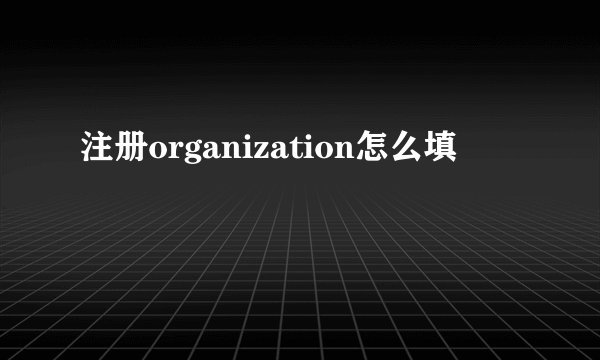 注册organization怎么填