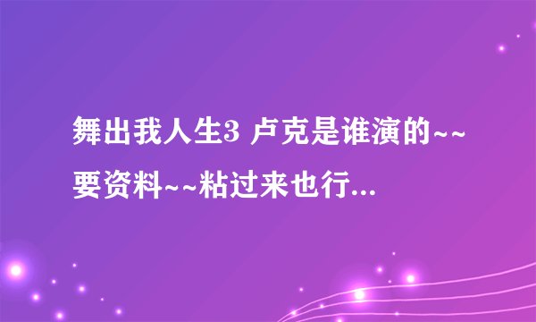 舞出我人生3 卢克是谁演的~~要资料~~粘过来也行~2里的女主角和3里是同一个吗?谢谢