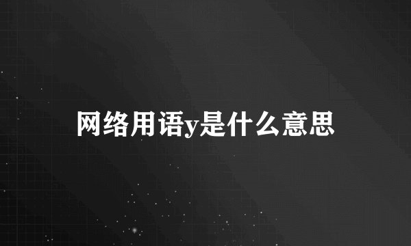网络用语y是什么意思