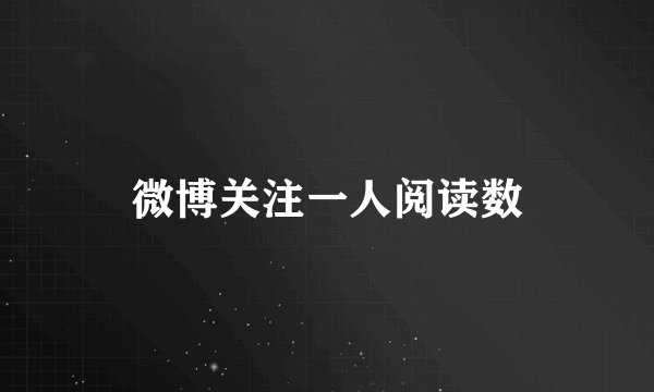微博关注一人阅读数