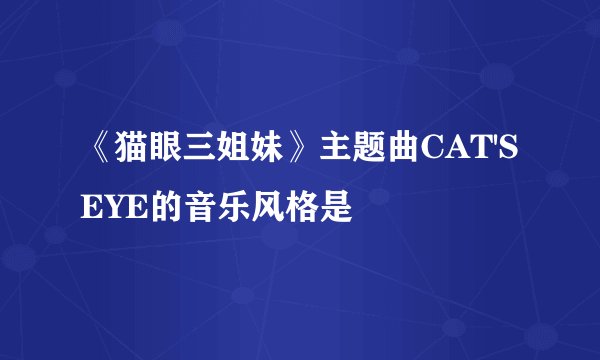 《猫眼三姐妹》主题曲CAT'SEYE的音乐风格是