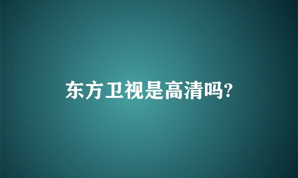 东方卫视是高清吗?