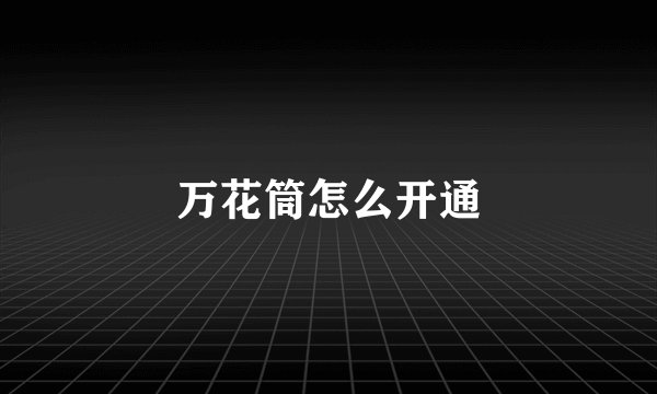 万花筒怎么开通