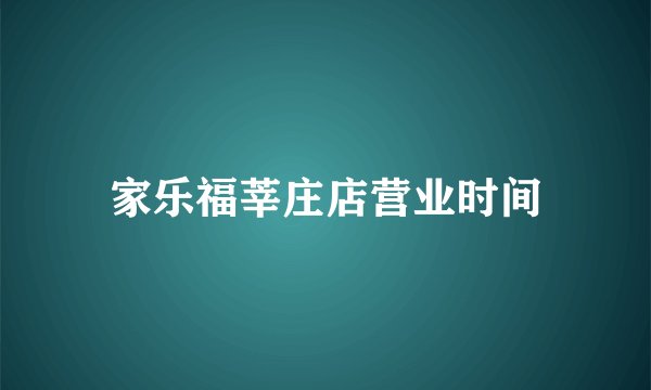 家乐福莘庄店营业时间
