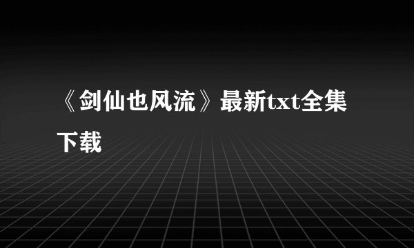 《剑仙也风流》最新txt全集下载
