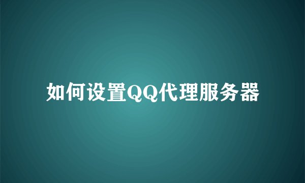 如何设置QQ代理服务器