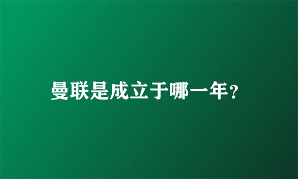 曼联是成立于哪一年？