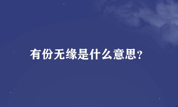 有份无缘是什么意思?