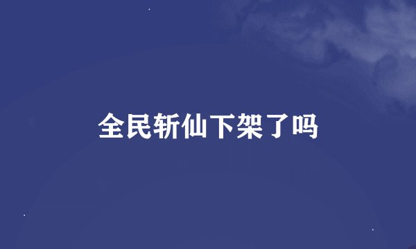 全民斩仙下架了吗