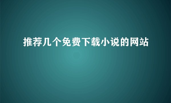 推荐几个免费下载小说的网站