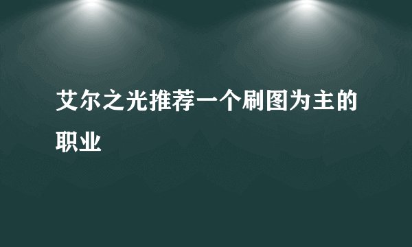 艾尔之光推荐一个刷图为主的职业
